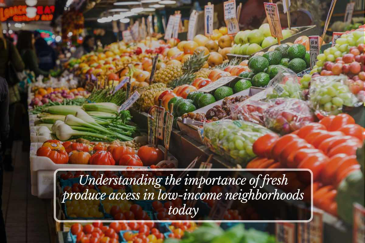 Understanding the importance of fresh produce access in low-income neighborhoods today
